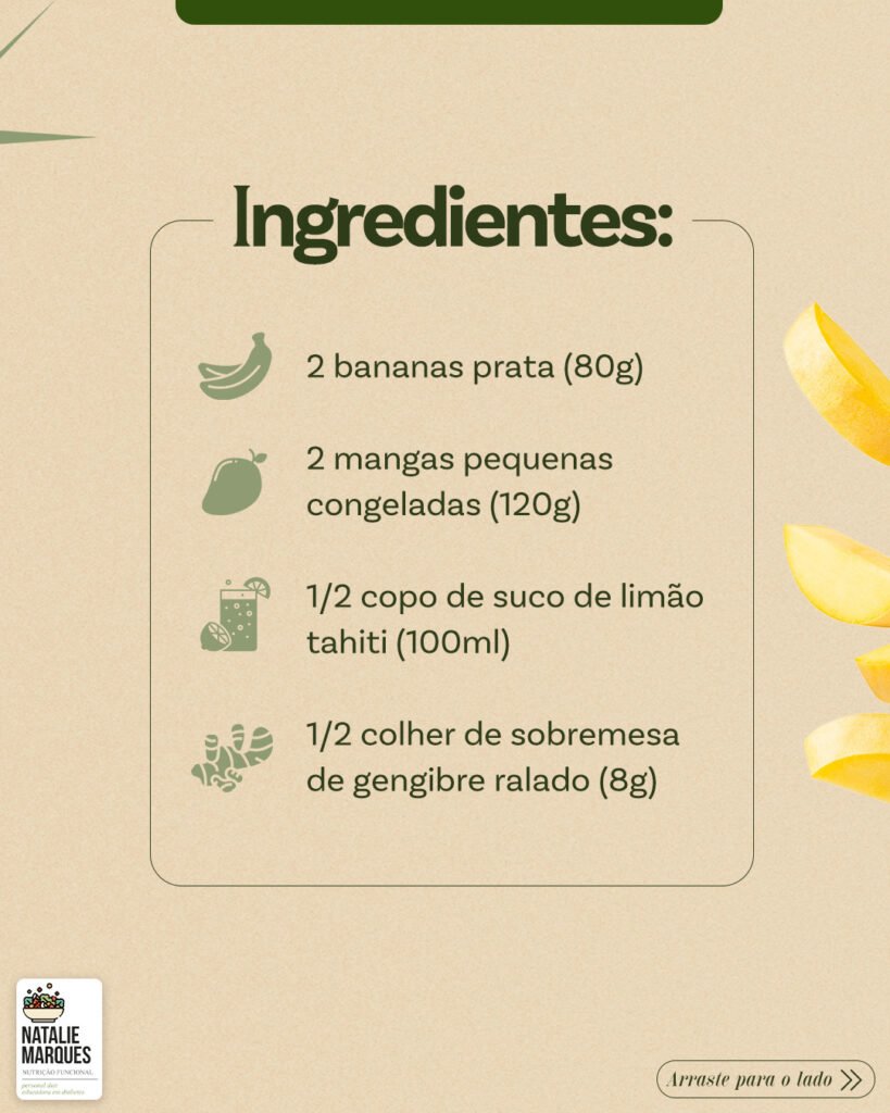Ingredientes: 2 bananas prata, 2 mangas pequenas congeladas, meio copo de suco de limão tahiti e meia colher de sobremesa de gengibre ralado.