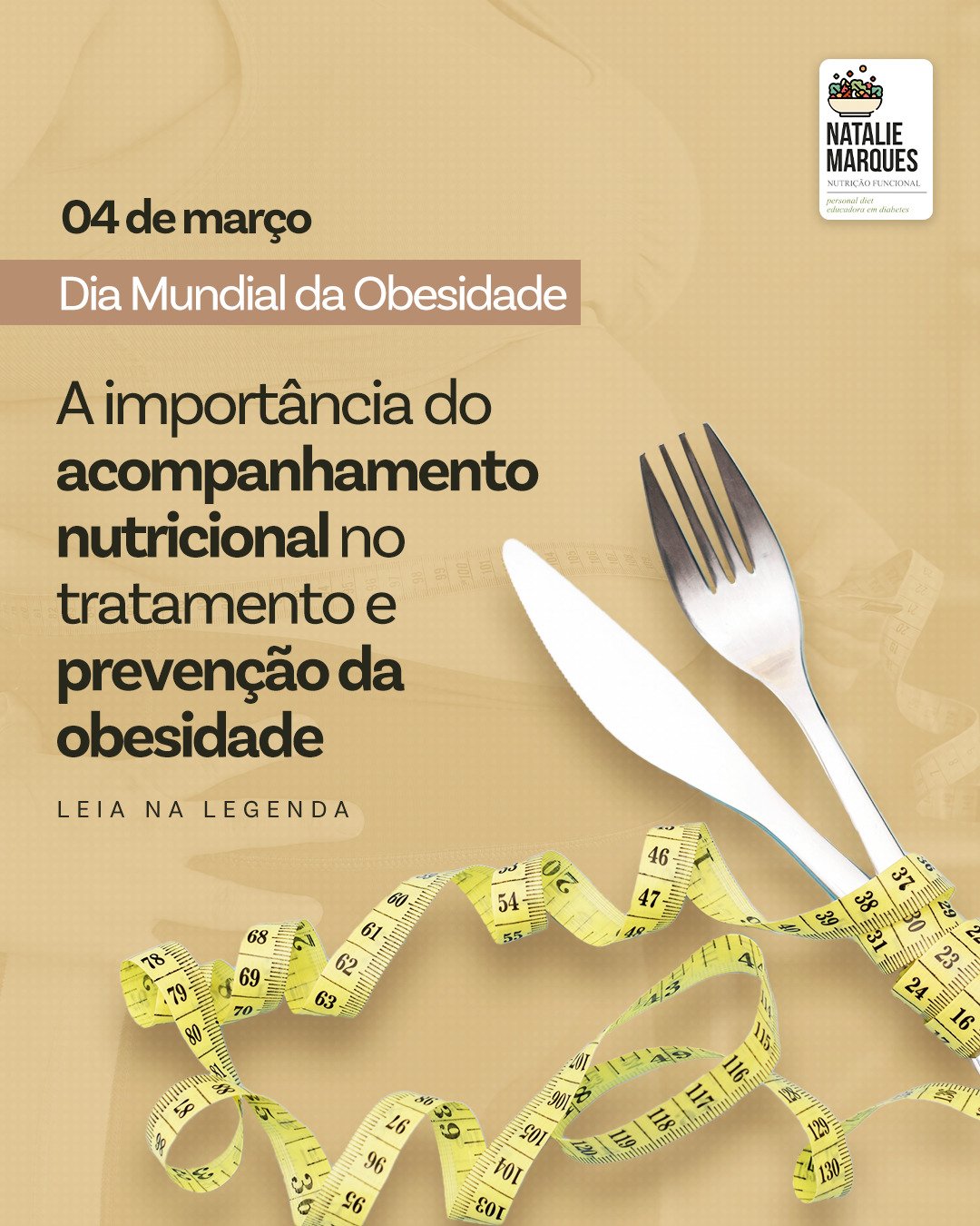 Garfo, faca e fita métrica, com o texto: 04 de março, Dia Mundial da Obesidade. A importância do acompanhamento nutricional no tratamento e prevenção da obesidade.