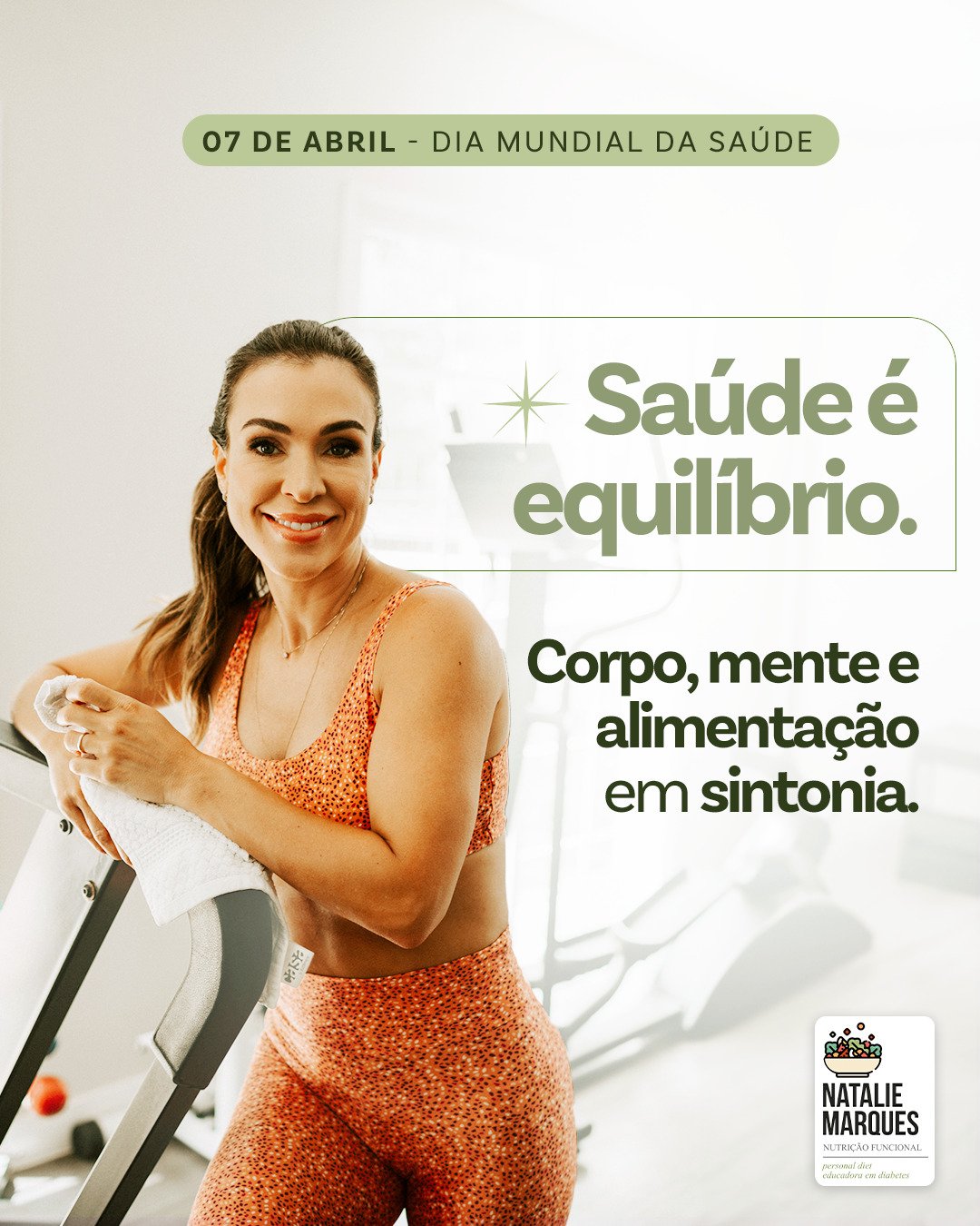 Natalie Marques de roupa de ginástica na esteira, com o texto: 07 de abril, Dia Mundial da Saúde. Saúde é equilíbrio: corpo, mente e alimentação em sintonia.